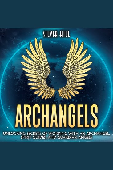 Archangels: Unlocking Secrets of Working with an Archangel Spirit Guides and Guardian Angels - cover