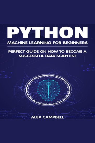 Python Machine Learning for Beginners - Perfect guide on How to Become a Successful Data Scientist - cover