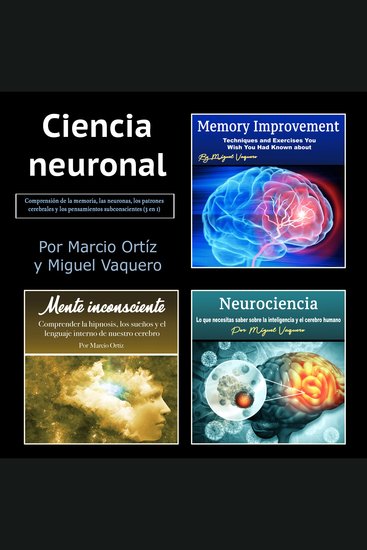 Ciencia neuronal - Comprensión de la memoria las neuronas los patrones cerebrales y los pensamientos subconscientes (3 en 1) - cover