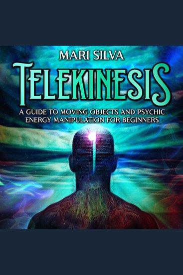 Telekinesis: A Guide to Moving Objects and Psychic Energy Manipulation for Beginners - cover