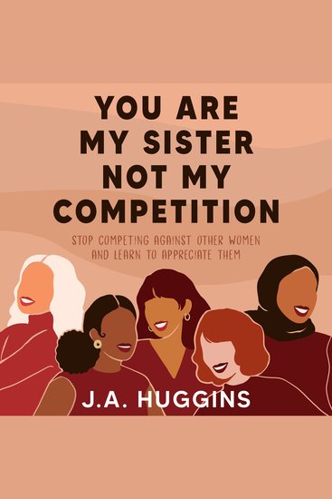 You Are My Sister Not My Competition - Stop competing with other women and learn to appreciate them - cover