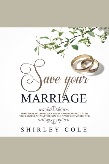 Save Your Marriage: How To Rebuild Broken Trust And Reconnect With Your Spouse No Matter How Far Apart You’ve Drifted - cover