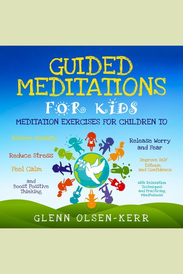 Guided Meditations for Kids: Meditation Exercises for Children to Relieve Anxiety Release Worry and Fear Reduce Stress Improve Self Esteem and Confidence Feel Calm and Boost Positive Thinking With Relaxation Techniques and Practicing Mindfulness - cover