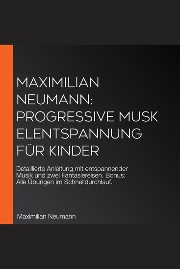 Maximilian Neumann: Progressive Muskelentspannung für Kinder - Detaillierte Anleitung mit entspannender Musik und zwei Fantasiereisen Bonus: Alle Übungen im Schnelldurchlauf - cover