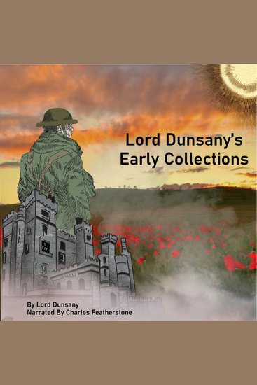Lord Dunsany's Early Collections - Includes 12 pieces by Lord Dunsany from The Gods of Pegana The Sword of Welleran and Time and the Gods to Nowadays Tales of War and Unhappy Far-Off Things - cover