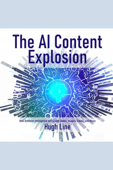 AI Content Explosion The: How Artificial Intelligence will Create Books Images Videos and Music - cover