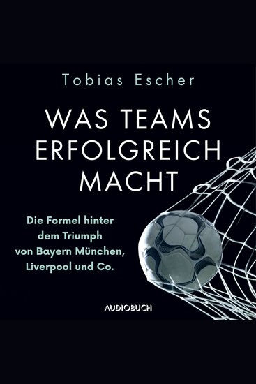 Was Teams erfolgreich macht - Die Formel hinter dem Triumph von Bayern München Liverpool und Co - cover