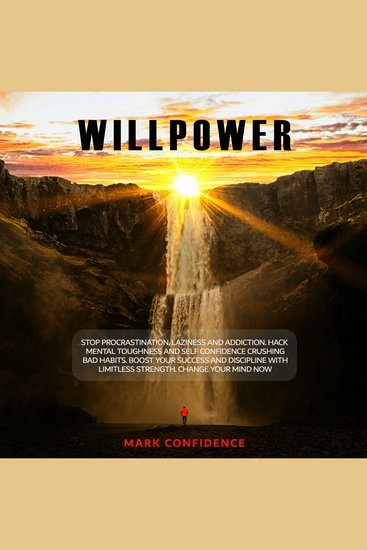 Willpower - Stop Procrastination Laziness and Addiction Hack Mental Toughness and Self Confidence Crushing Bad Habits Boost Your Success and Discipline with Limitless Strength Change Your Mind Now - cover