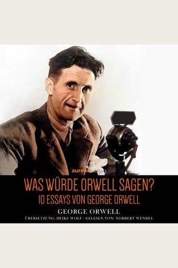 Was würde Orwell sagen? - 10 Essays von George Orwell - cover