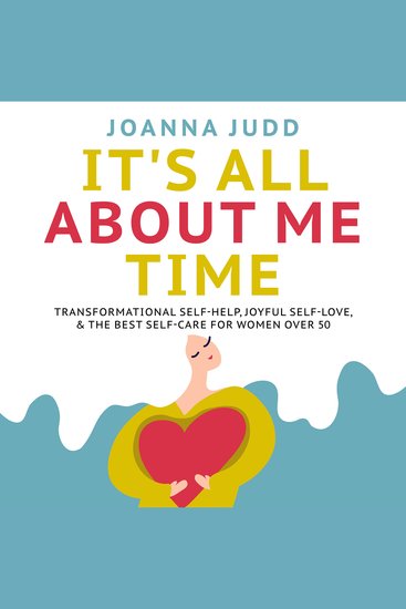 Its All About Me Time - Transformational Self-Help Joyful Self-Love & the Best Self-Care for Women Over 50 - cover