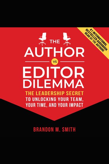The Author vs Editor Dilemma - The Leadership Secret to Unlocking Your Team Your Time and Your Impact - cover
