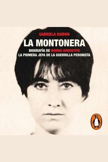 La montonera - Biografía de Norma Arrostito La primera jefa de la guerrilla peronista - cover