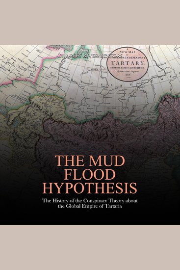 Mud Flood Hypothesis The: The History of the Conspiracy Theory about the Global Empire of Tartaria - cover