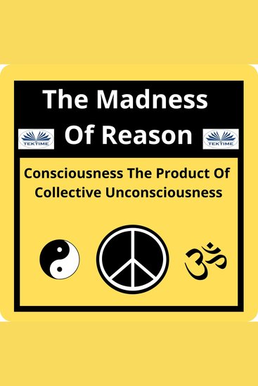 The Madness Of Reason Consciousness The Product Of Collective Unconsciousness - SUPERCOSCIENCE IS Unpredictable Capable of Subverting the Established Order The Greatest Nightmare - cover
