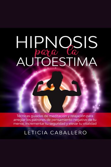 Hipnosis para la autoestima: Técnicas guiadas de meditación y relajación para arreglar los patrones de pensamiento negativo de tu mente incrementar tu seguridad y elevar tu vitalidad - cover
