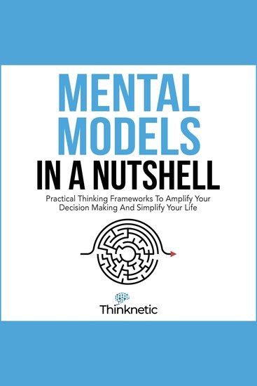 Mental Models In A Nutshell - Practical Thinking Frameworks To Amplify Your Decision Making And Simplify Your Life - cover