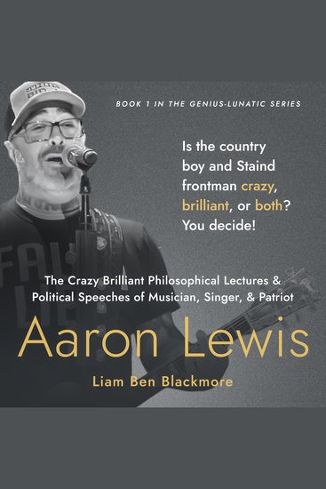 The Crazy Brilliant Philosophical Lectures and Political Speeches of Musician Singer and Patriot Aaron Lewis - Is the Country Boy and Staind Frontman Crazy Brilliant or Both? You Decide! - cover