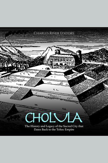 Cholula: The History and Legacy of the Sacred City that Dates Back to the Toltec Empire - cover