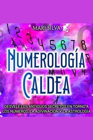 Numerología Caldea: Desvele los antiguos secretos en torno a los números la adivinación y la astrología - cover