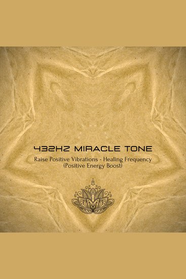 432Hz Miracle Tone - Raise Your Positive Vibrations - The Healing Frequency - Positive Energy Boost - Complementary Therapies - cover