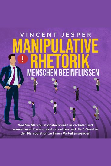 Manipulative Rhetorik – Menschen beeinflussen: Wie Sie Manipulationstechniken in verbaler und nonverbaler Kommunikation nutzen und die 3 Gesetze der Manipulation zu Ihrem Vorteil anwenden - cover