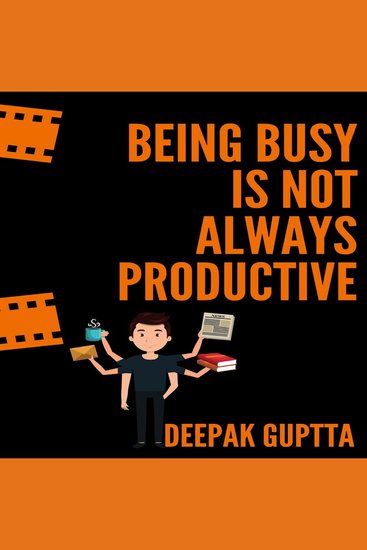 Being Busy Is Not Always Productive: Stop Wasting Your Time at the Wrong Place - cover