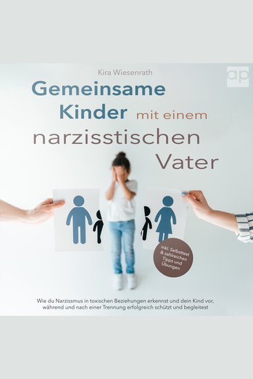 Gemeinsame Kinder mit einem narzisstischen Vater - Wie du Narzissmus in toxischen Beziehungen erkennst und dein Kind vor während und nach einer Trennung erfolgreich schützt und begleitest - cover