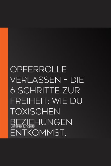 Opferrolle verlassen – Die 6 Schritte zur Freiheit: Wie du toxischen Beziehungen entkommst Mobbing und Vorurteilen entgegentrittst und dein Leben zum Positiven veränderst - cover