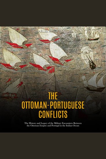 Ottoman-Portuguese Conflicts The: The History and Legacy of the Military Encounters Between the Ottoman Empire and Portugal in the Indian Ocean - cover