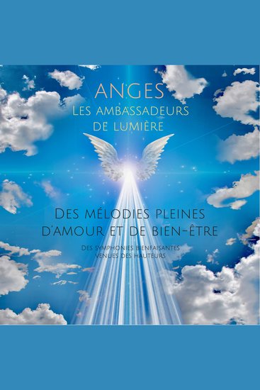 ANGES – Les ambassadeurs de lumière (musique et sons angéliques) - Des mélodies pleines d'amour et de bien-être Des symphonies bienfaisantes venues des hauteurs - cover