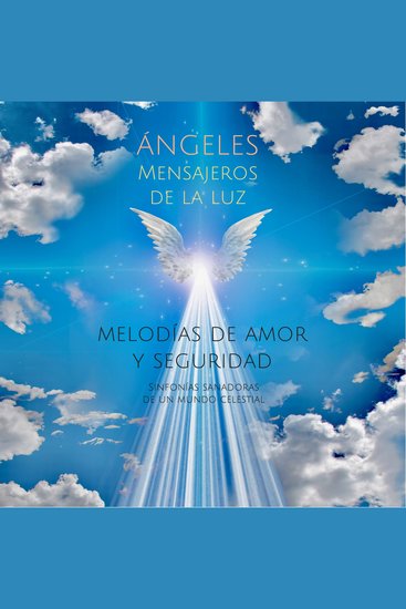 ÁNGELES - Mensajeros de la luz (música y sonidos angelicales) - Melodías de amor y seguridad Sinfonías sanadoras de un mundo celestial - cover