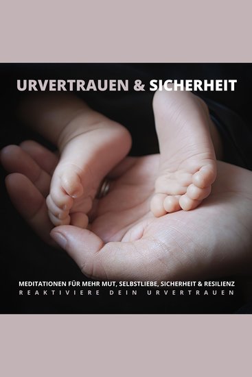 Urvertrauen & Sicherheit - Reaktiviere Dein Urvertrauen - Meditationen für mehr Mut Selbstliebe Sicherheit & Resilienz - cover