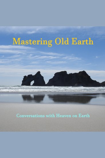 Mastering Old Earth - Why you survived when so many others did not A manual to understanding the purpose of life after the event - cover