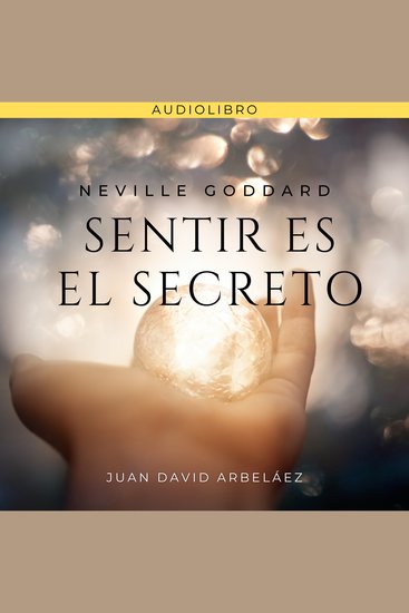 Neville Goddard: Sentir es el Secreto - Lecciones del filósofo más grande del que jamás oíste hablar actualizadas por Juan David Arbeláez - cover