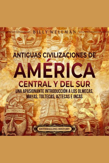 Antiguas civilizaciones de América Central y del Sur: Una apasionante introducción a los olmecas mayas toltecas aztecas e incas - cover