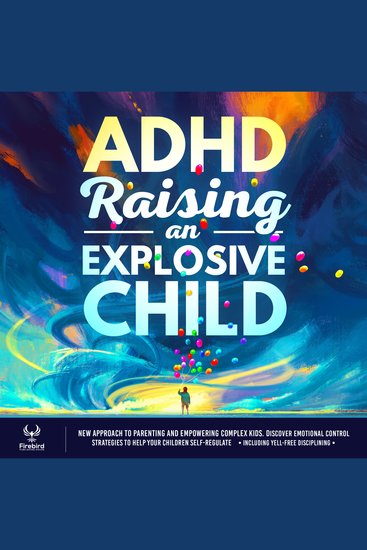 ADHD Raising an Explosive Child: - A New Approach to Parenting and Empowering Complex Kids Discover Emotional Control Strategies to Help Your Children Self-Regulate (Including Yell-Free Disciplining) - cover