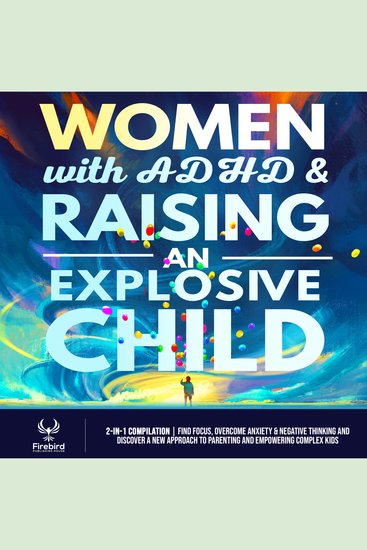 Women with ADHD & Raising an Explosive Child - [2-in-1] Find Focus Overcome Anxiety & Negative Thinking and Discover A New Approach to Parenting and Empowering Complex Kids - cover