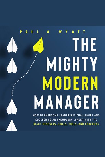 Mighty Modern Manager The: How to Overcome Leadership Challenges and Succeed as an Exemplary Leader With the Right Mindsets Skills Tools and Practices - cover