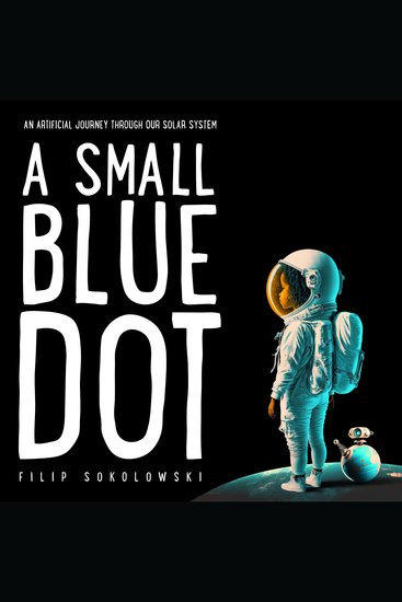A Small Blue Dot - An Artificial Journey Through the Solar System - cover