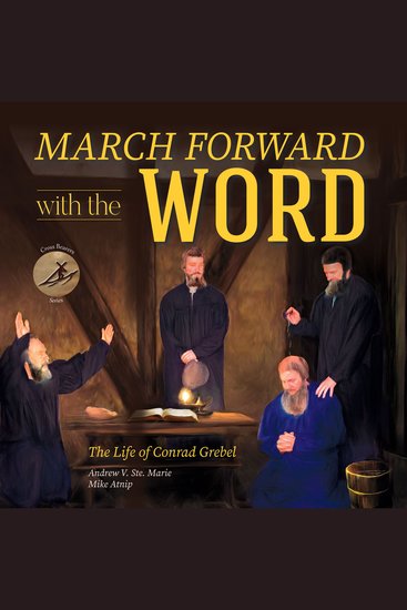 March Forward with the Word! - The Life of Conrad Grebel - cover