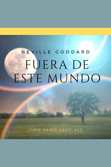 Neville Goddard: Fuera de Este Mundo - Lecciones del filósofo más grande del que jamás oíste hablar - cover