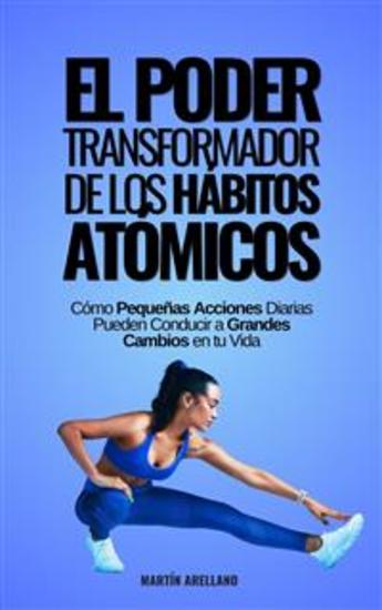 El Poder Transformador de los Hábitos Atómicos: Cómo Pequeñas Acciones Diarias Pueden Conducir a Grandes Cambios en tu Vida - cover
