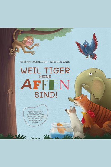 Weil Tiger keine Affen sind! - Jeder ist begabt talentiert und besonders auf seine eigene erstaunliche Art und Weise Das Bilderbuch für Kinder - cover