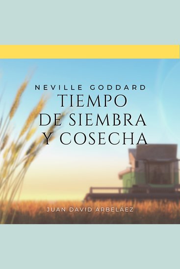 Neville Goddard: Tiempo de Siembra y Cosecha - Lecciones del filósofo más grande del que jamás oíste hablar y la verdadera ley de la atracción - cover