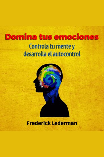 Domina tus Emociones Controla tu Mente Y Desarrolla el autocontrol - cover