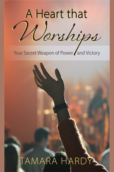 Heart That Worships A: Your Secret Weapon of Power and Victory - cover