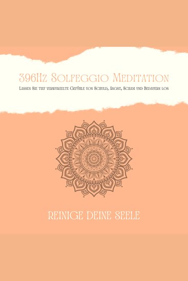 396Hz Solfeggio Meditation: Lassen Sie tiefverwurzelte Gefühle von Schuld Angst Scham und Bedauern los - cover