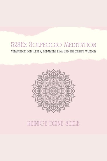 528Hz Solfeggio Meditation: Verwandle Dein Leben repariere DNA und erschaffe Wunder - Meditation zur Reinigung Deiner Seele - cover
