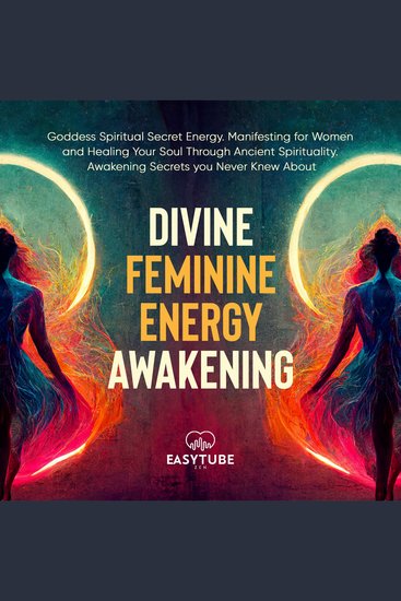 Divine Feminine Energy Awakening - Goddess Spiritual Secret Energy Manifesting for Women and Healing Your Soul Through Ancient Spirituality Awakening Secrets you Never Knew About - cover