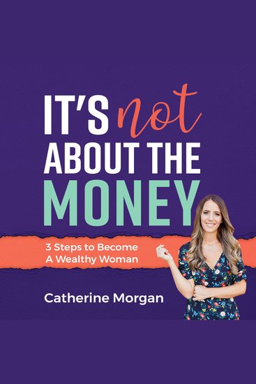 It's Not About The Money - 3 Steps to Become A Wealthy Woman - cover